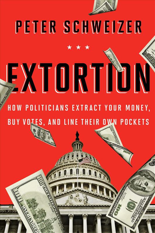 Extortion: How Politicians Extract Your Money, Buy Votes, and Line Their Own Pockets
